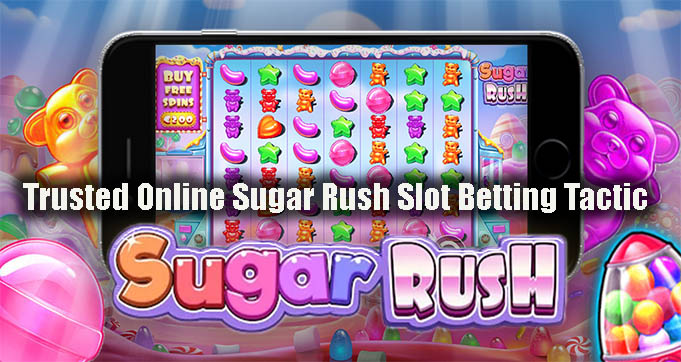 Trusted Online Sugar Rush Slot Betting Tactic