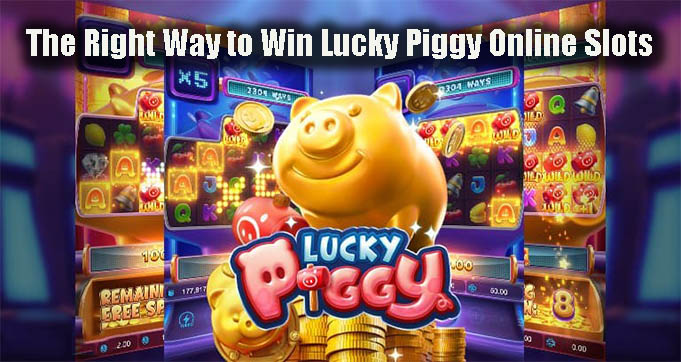 The Right Way to Win Lucky Piggy Online Slots